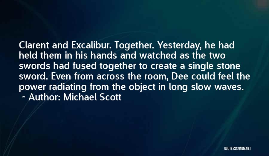 Michael Scott Quotes: Clarent And Excalibur. Together. Yesterday, He Had Held Them In His Hands And Watched As The Two Swords Had Fused