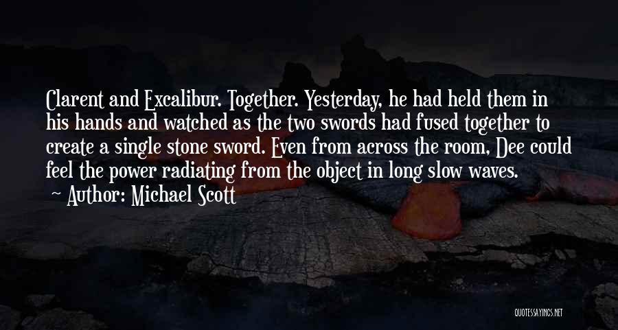 Michael Scott Quotes: Clarent And Excalibur. Together. Yesterday, He Had Held Them In His Hands And Watched As The Two Swords Had Fused