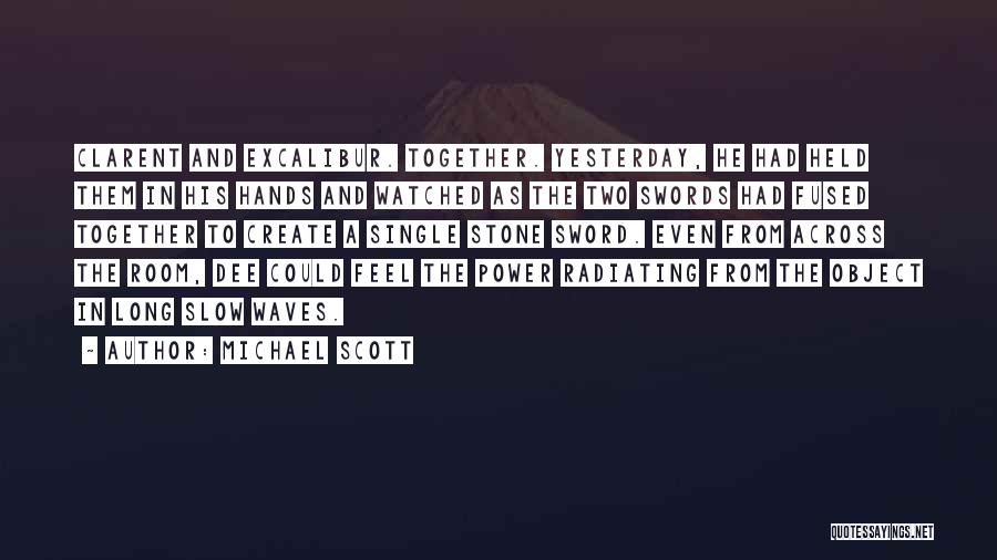 Michael Scott Quotes: Clarent And Excalibur. Together. Yesterday, He Had Held Them In His Hands And Watched As The Two Swords Had Fused