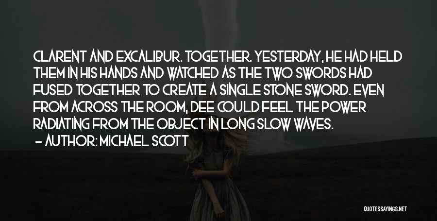 Michael Scott Quotes: Clarent And Excalibur. Together. Yesterday, He Had Held Them In His Hands And Watched As The Two Swords Had Fused