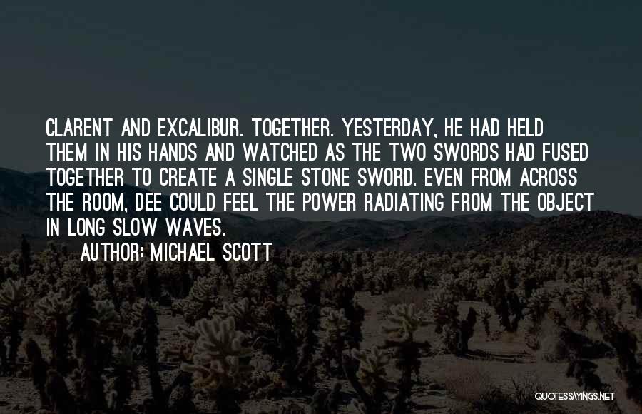 Michael Scott Quotes: Clarent And Excalibur. Together. Yesterday, He Had Held Them In His Hands And Watched As The Two Swords Had Fused