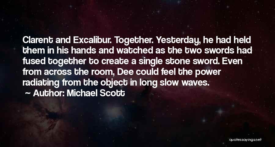 Michael Scott Quotes: Clarent And Excalibur. Together. Yesterday, He Had Held Them In His Hands And Watched As The Two Swords Had Fused