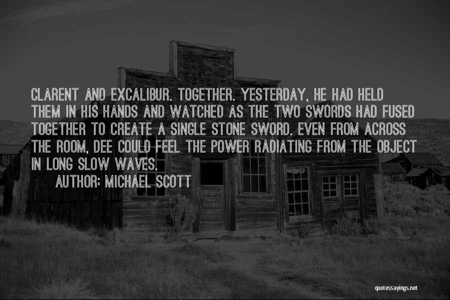 Michael Scott Quotes: Clarent And Excalibur. Together. Yesterday, He Had Held Them In His Hands And Watched As The Two Swords Had Fused