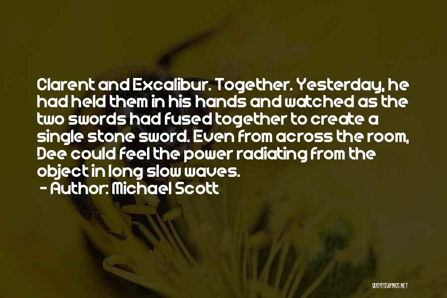 Michael Scott Quotes: Clarent And Excalibur. Together. Yesterday, He Had Held Them In His Hands And Watched As The Two Swords Had Fused