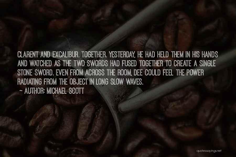 Michael Scott Quotes: Clarent And Excalibur. Together. Yesterday, He Had Held Them In His Hands And Watched As The Two Swords Had Fused