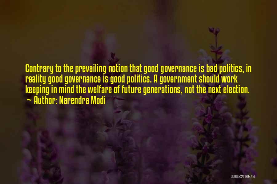 Narendra Modi Quotes: Contrary To The Prevailing Notion That Good Governance Is Bad Politics, In Reality Good Governance Is Good Politics. A Government