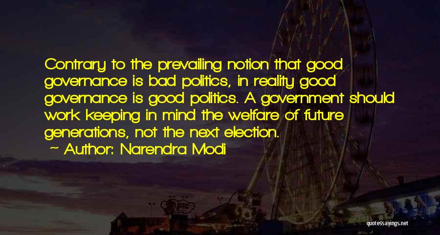 Narendra Modi Quotes: Contrary To The Prevailing Notion That Good Governance Is Bad Politics, In Reality Good Governance Is Good Politics. A Government