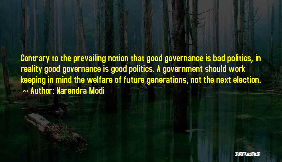 Narendra Modi Quotes: Contrary To The Prevailing Notion That Good Governance Is Bad Politics, In Reality Good Governance Is Good Politics. A Government