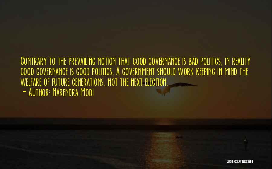 Narendra Modi Quotes: Contrary To The Prevailing Notion That Good Governance Is Bad Politics, In Reality Good Governance Is Good Politics. A Government