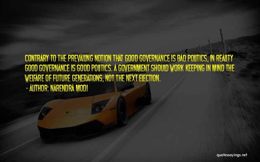 Narendra Modi Quotes: Contrary To The Prevailing Notion That Good Governance Is Bad Politics, In Reality Good Governance Is Good Politics. A Government