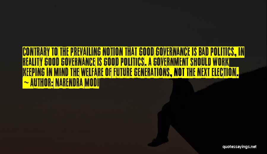 Narendra Modi Quotes: Contrary To The Prevailing Notion That Good Governance Is Bad Politics, In Reality Good Governance Is Good Politics. A Government