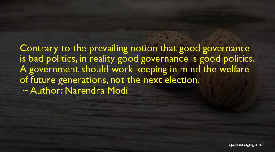 Narendra Modi Quotes: Contrary To The Prevailing Notion That Good Governance Is Bad Politics, In Reality Good Governance Is Good Politics. A Government