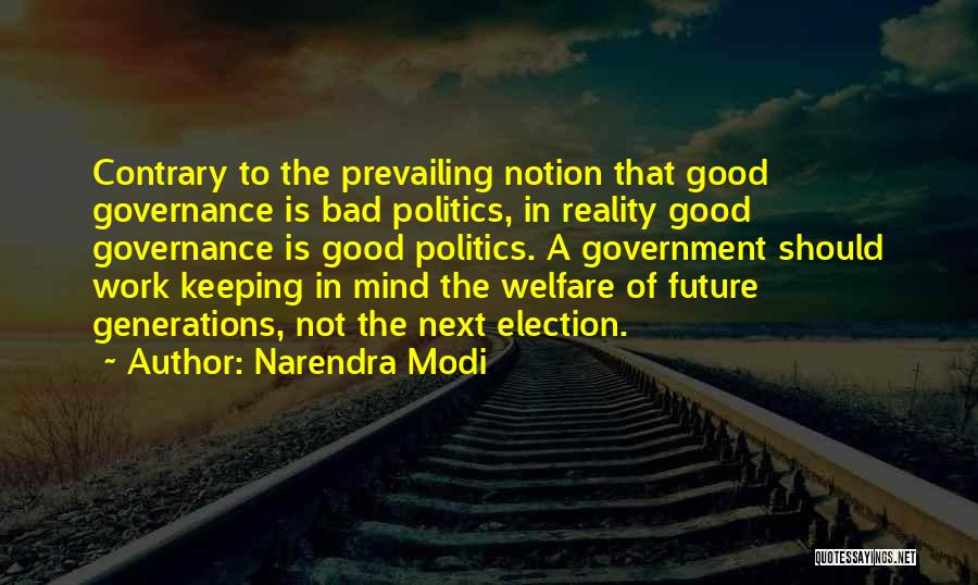 Narendra Modi Quotes: Contrary To The Prevailing Notion That Good Governance Is Bad Politics, In Reality Good Governance Is Good Politics. A Government