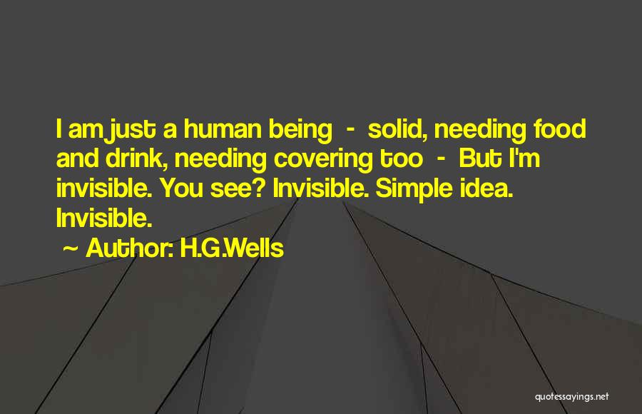 H.G.Wells Quotes: I Am Just A Human Being - Solid, Needing Food And Drink, Needing Covering Too - But I'm Invisible. You