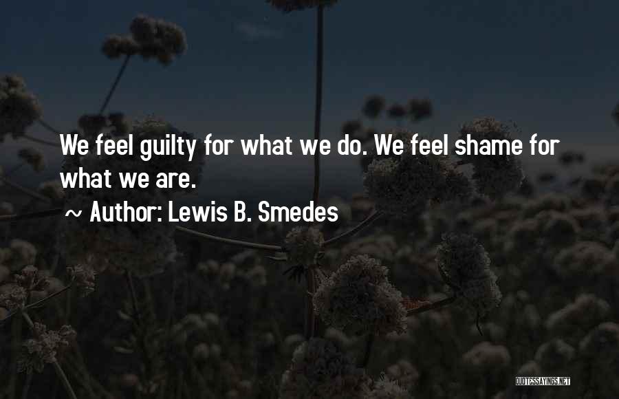 Lewis B. Smedes Quotes: We Feel Guilty For What We Do. We Feel Shame For What We Are.