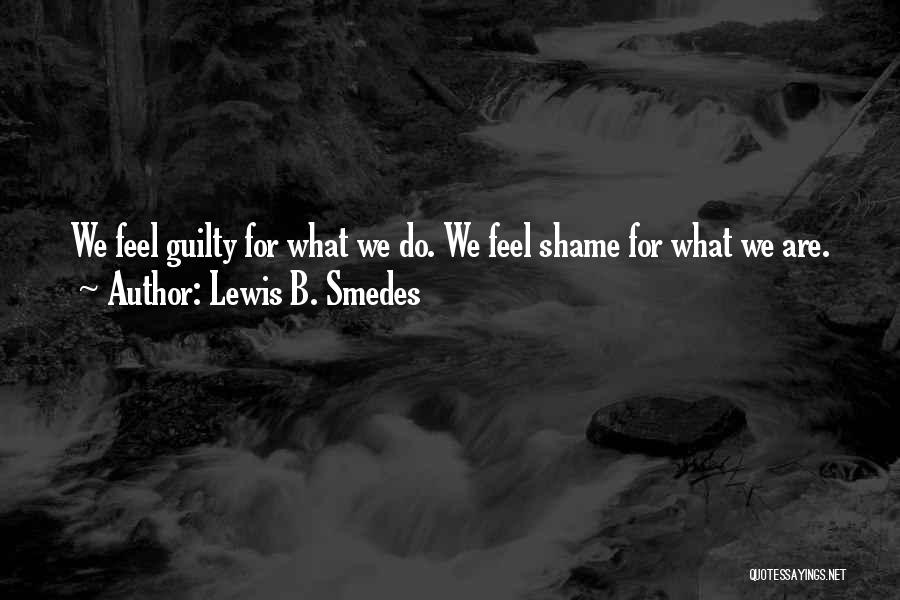 Lewis B. Smedes Quotes: We Feel Guilty For What We Do. We Feel Shame For What We Are.