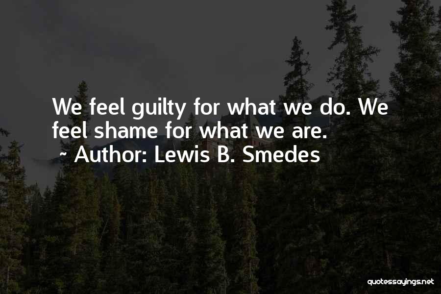 Lewis B. Smedes Quotes: We Feel Guilty For What We Do. We Feel Shame For What We Are.