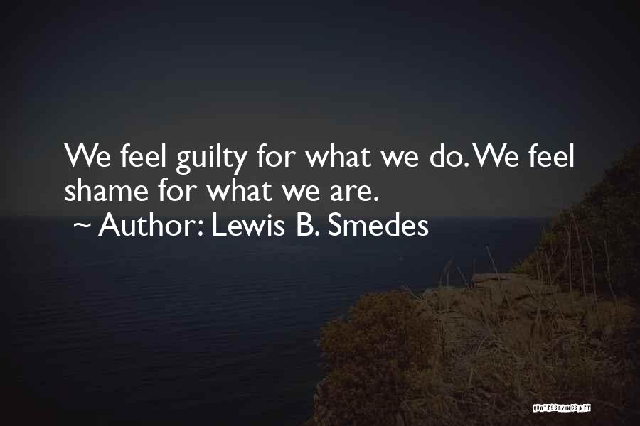 Lewis B. Smedes Quotes: We Feel Guilty For What We Do. We Feel Shame For What We Are.