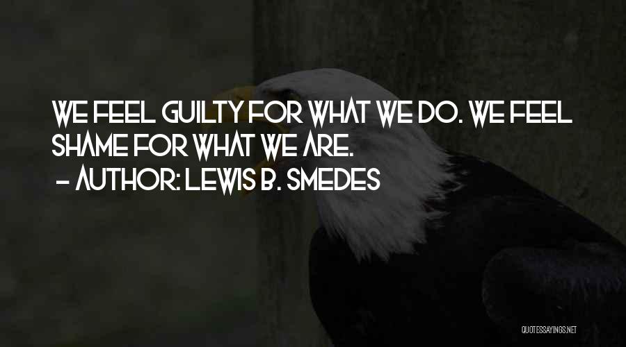 Lewis B. Smedes Quotes: We Feel Guilty For What We Do. We Feel Shame For What We Are.