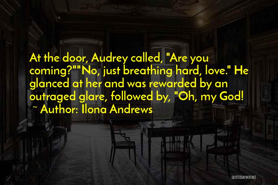 Ilona Andrews Quotes: At The Door, Audrey Called, Are You Coming?no, Just Breathing Hard, Love. He Glanced At Her And Was Rewarded By