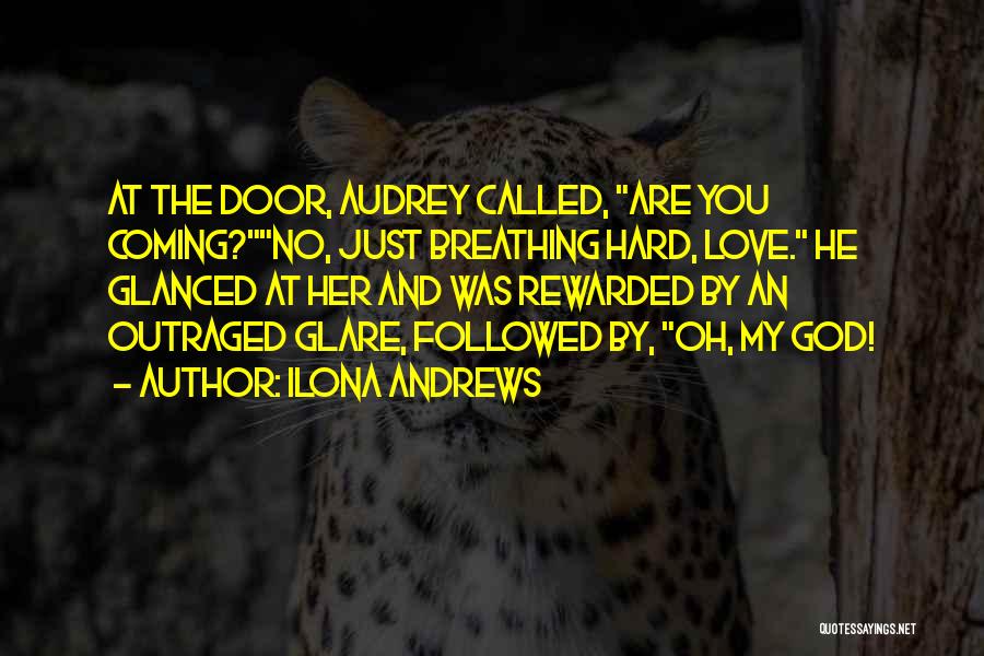 Ilona Andrews Quotes: At The Door, Audrey Called, Are You Coming?no, Just Breathing Hard, Love. He Glanced At Her And Was Rewarded By