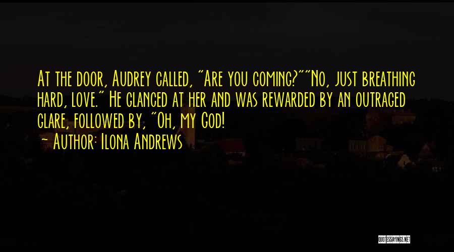 Ilona Andrews Quotes: At The Door, Audrey Called, Are You Coming?no, Just Breathing Hard, Love. He Glanced At Her And Was Rewarded By