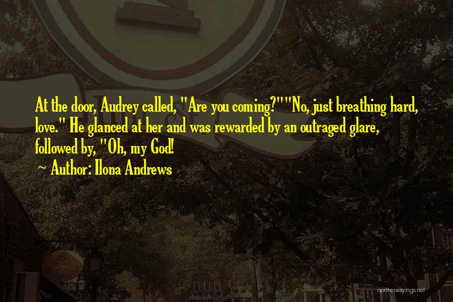 Ilona Andrews Quotes: At The Door, Audrey Called, Are You Coming?no, Just Breathing Hard, Love. He Glanced At Her And Was Rewarded By