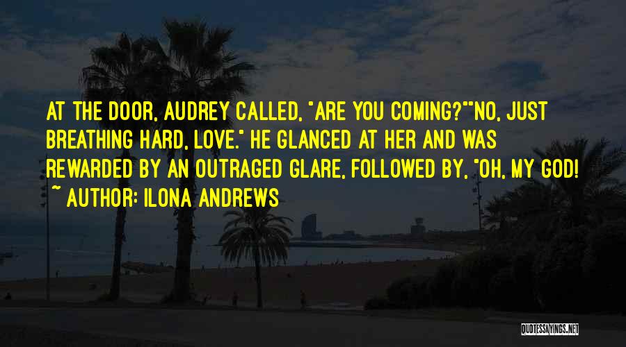 Ilona Andrews Quotes: At The Door, Audrey Called, Are You Coming?no, Just Breathing Hard, Love. He Glanced At Her And Was Rewarded By