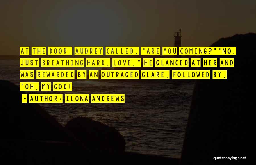 Ilona Andrews Quotes: At The Door, Audrey Called, Are You Coming?no, Just Breathing Hard, Love. He Glanced At Her And Was Rewarded By