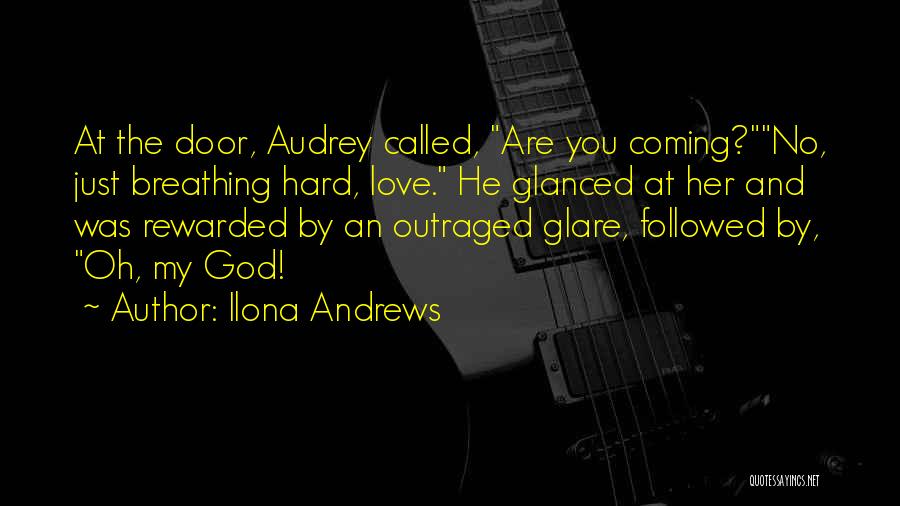 Ilona Andrews Quotes: At The Door, Audrey Called, Are You Coming?no, Just Breathing Hard, Love. He Glanced At Her And Was Rewarded By
