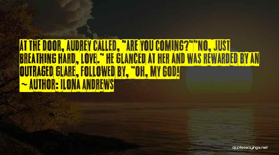 Ilona Andrews Quotes: At The Door, Audrey Called, Are You Coming?no, Just Breathing Hard, Love. He Glanced At Her And Was Rewarded By
