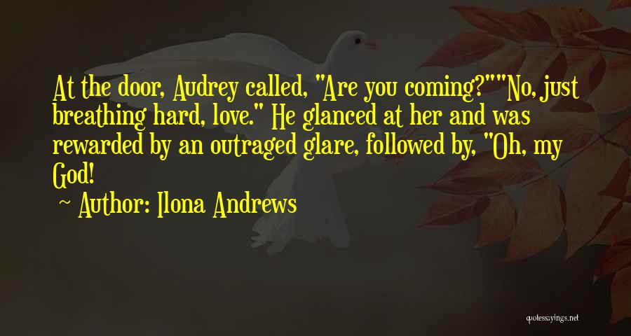 Ilona Andrews Quotes: At The Door, Audrey Called, Are You Coming?no, Just Breathing Hard, Love. He Glanced At Her And Was Rewarded By