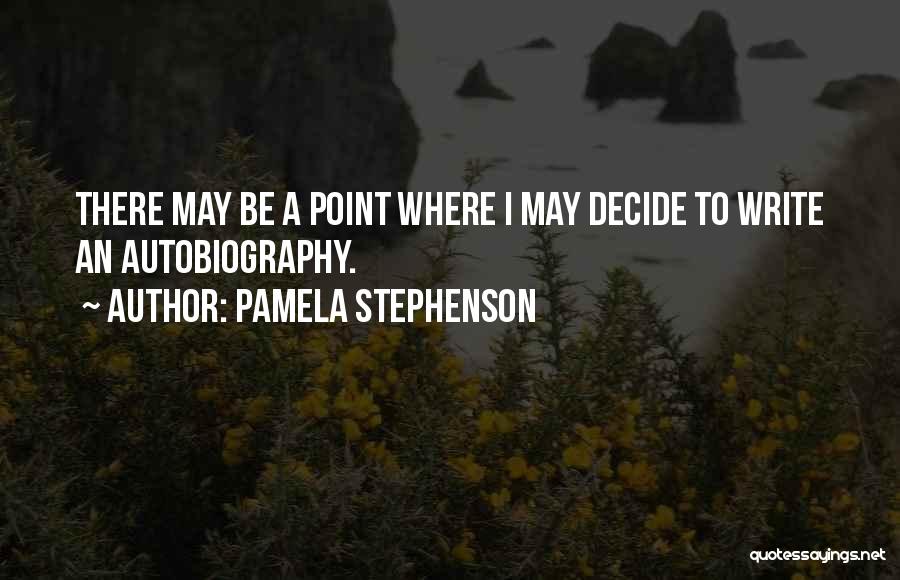 Pamela Stephenson Quotes: There May Be A Point Where I May Decide To Write An Autobiography.