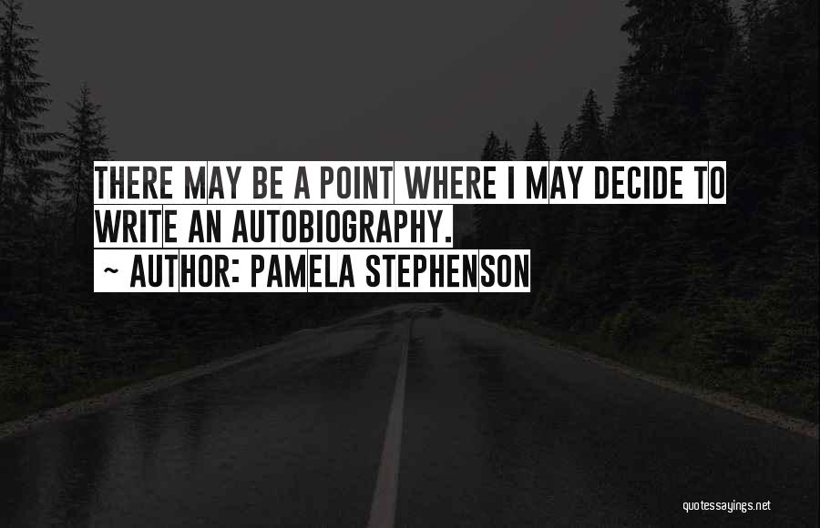 Pamela Stephenson Quotes: There May Be A Point Where I May Decide To Write An Autobiography.