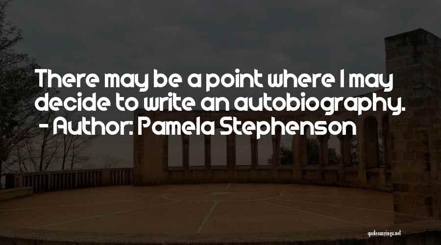 Pamela Stephenson Quotes: There May Be A Point Where I May Decide To Write An Autobiography.