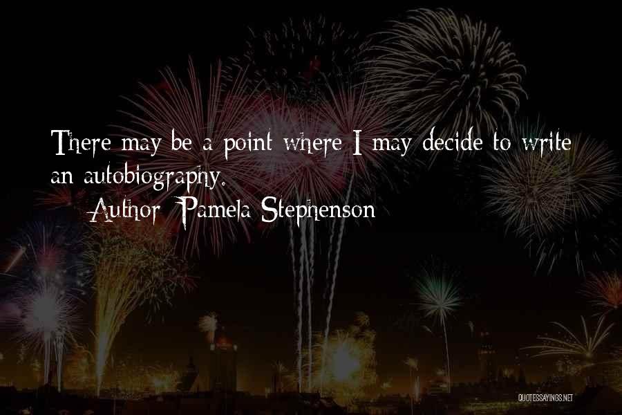 Pamela Stephenson Quotes: There May Be A Point Where I May Decide To Write An Autobiography.