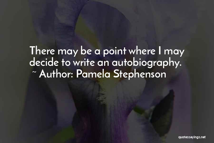 Pamela Stephenson Quotes: There May Be A Point Where I May Decide To Write An Autobiography.