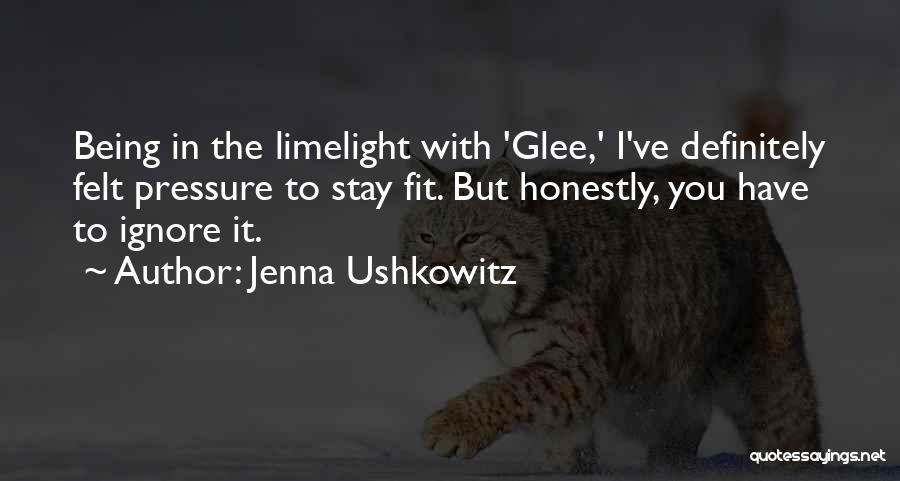 Jenna Ushkowitz Quotes: Being In The Limelight With 'glee,' I've Definitely Felt Pressure To Stay Fit. But Honestly, You Have To Ignore It.