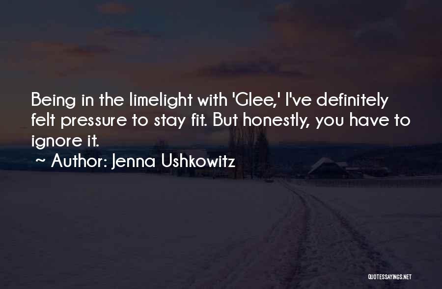 Jenna Ushkowitz Quotes: Being In The Limelight With 'glee,' I've Definitely Felt Pressure To Stay Fit. But Honestly, You Have To Ignore It.