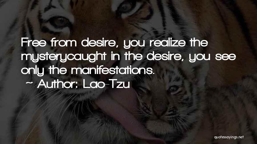 Lao-Tzu Quotes: Free From Desire, You Realize The Mysterycaught In The Desire, You See Only The Manifestations.