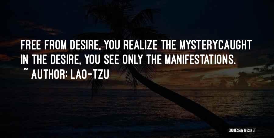Lao-Tzu Quotes: Free From Desire, You Realize The Mysterycaught In The Desire, You See Only The Manifestations.