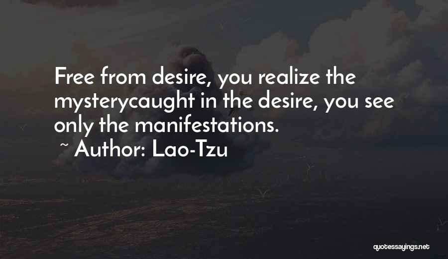 Lao-Tzu Quotes: Free From Desire, You Realize The Mysterycaught In The Desire, You See Only The Manifestations.