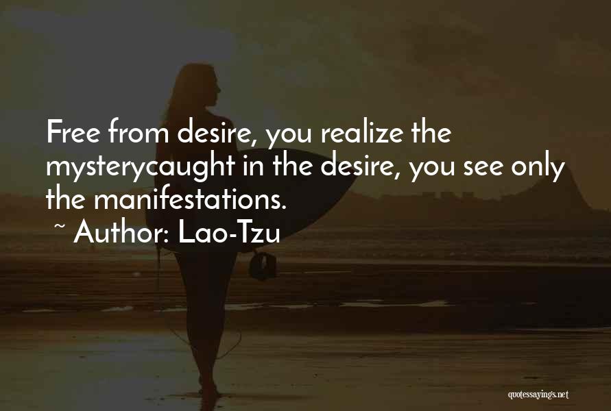 Lao-Tzu Quotes: Free From Desire, You Realize The Mysterycaught In The Desire, You See Only The Manifestations.