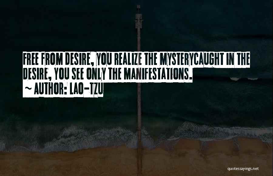 Lao-Tzu Quotes: Free From Desire, You Realize The Mysterycaught In The Desire, You See Only The Manifestations.