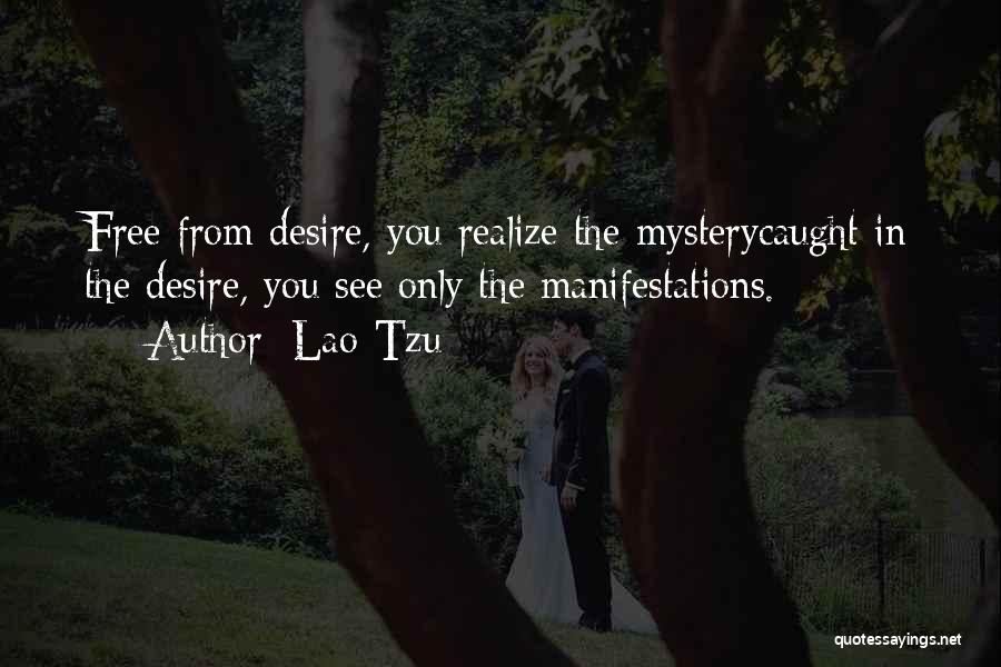 Lao-Tzu Quotes: Free From Desire, You Realize The Mysterycaught In The Desire, You See Only The Manifestations.