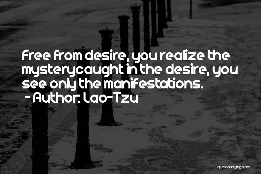 Lao-Tzu Quotes: Free From Desire, You Realize The Mysterycaught In The Desire, You See Only The Manifestations.