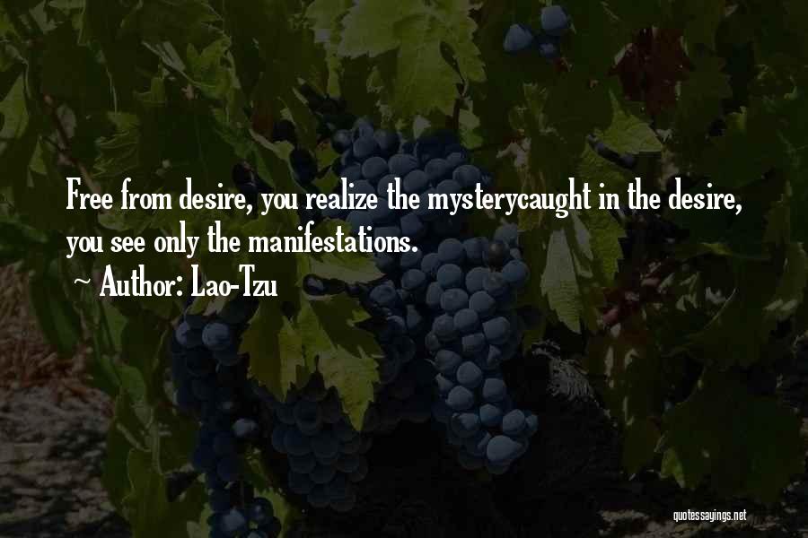 Lao-Tzu Quotes: Free From Desire, You Realize The Mysterycaught In The Desire, You See Only The Manifestations.