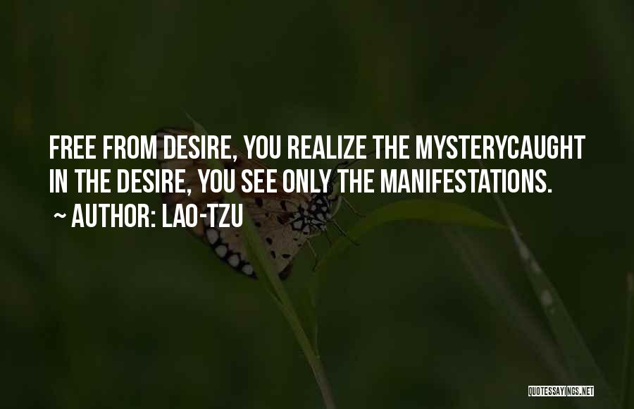 Lao-Tzu Quotes: Free From Desire, You Realize The Mysterycaught In The Desire, You See Only The Manifestations.