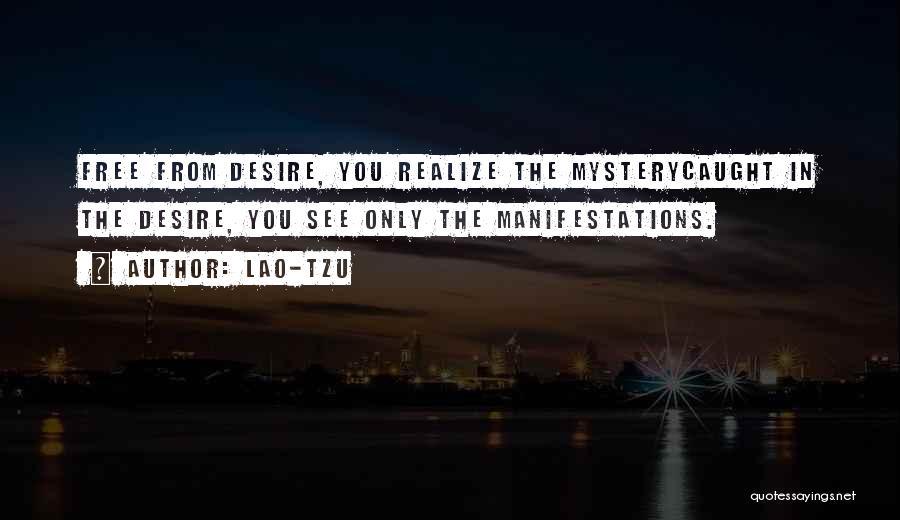 Lao-Tzu Quotes: Free From Desire, You Realize The Mysterycaught In The Desire, You See Only The Manifestations.