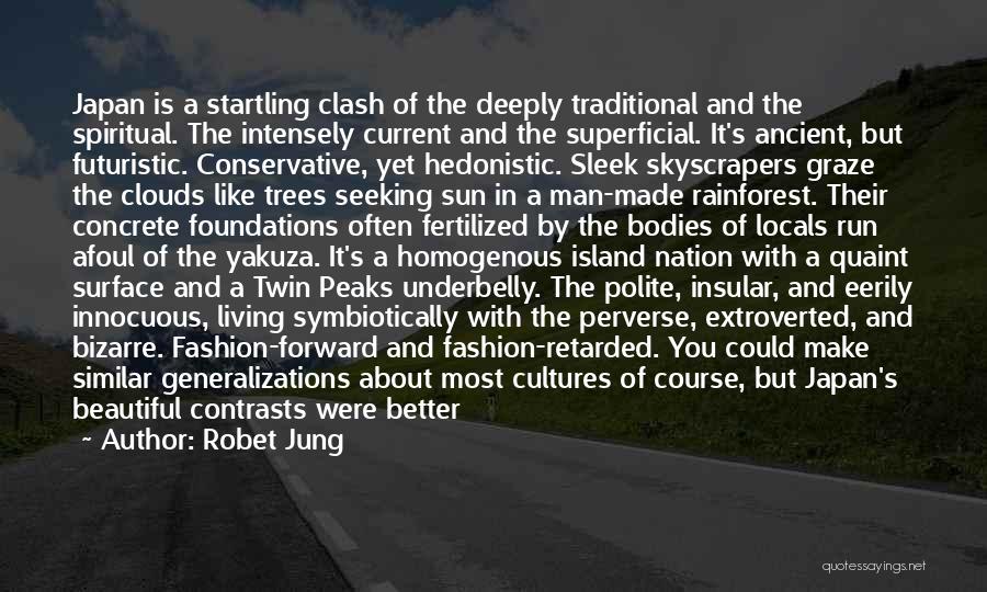 Robet Jung Quotes: Japan Is A Startling Clash Of The Deeply Traditional And The Spiritual. The Intensely Current And The Superficial. It's Ancient,